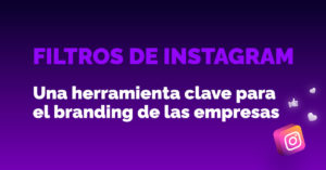 FILTROS DE INSTAGRAM. Una herramienta CLAVE para el branding de las empresas. 