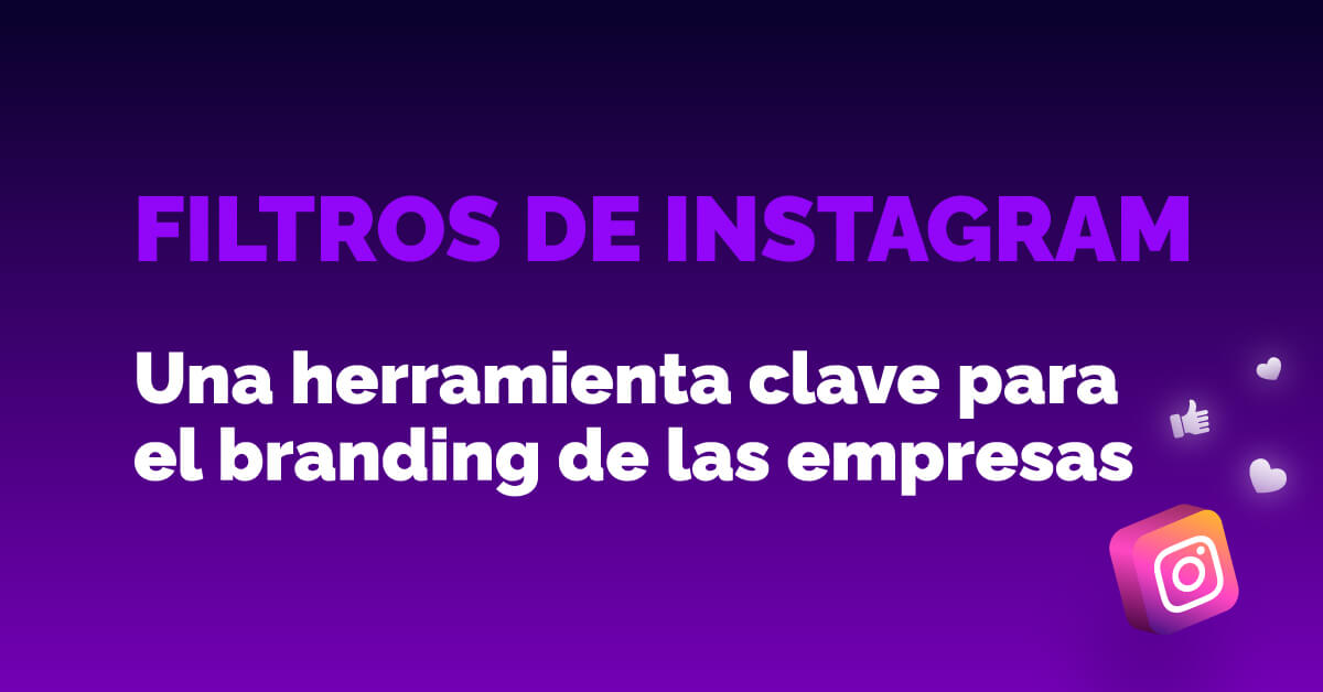FILTROS DE INSTAGRAM. Una herramienta CLAVE para el branding de las empresas.