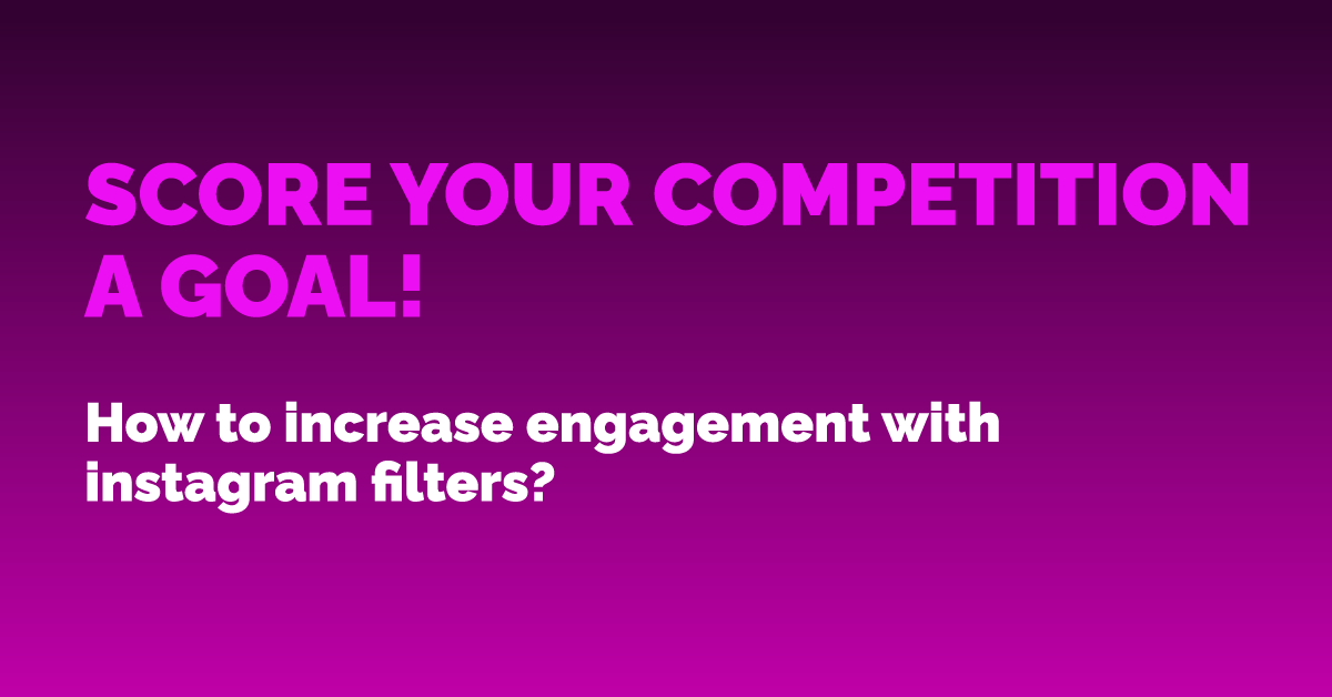 SCORE YOUR COMPETITION A GOAL! How to increase engagement with instagram filters?