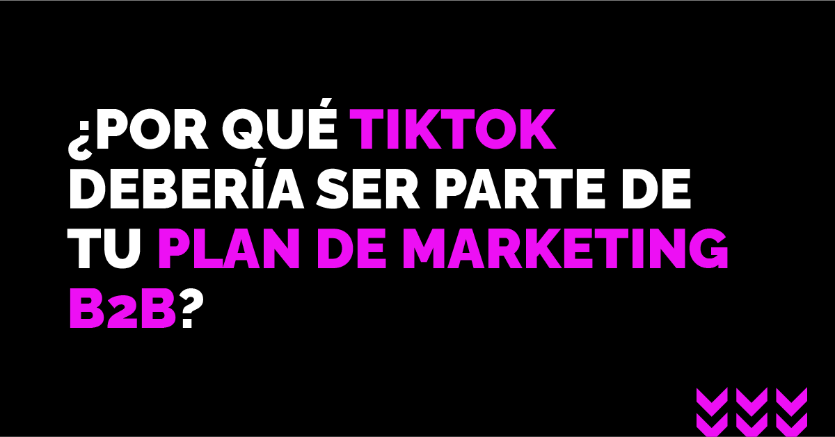 ¿Por qué TikTok debería estar en tu plan de marketing B2B?