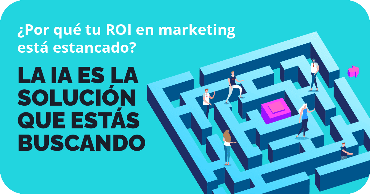 ¿Por qué tu ROI en marketing está estancado? La IA es la solución que estás buscando